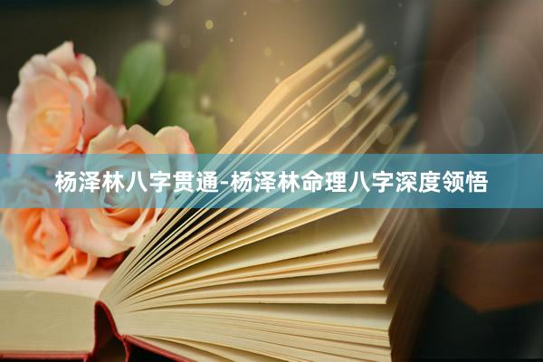 杨泽林八字贯通-杨泽林命理八字深度领悟